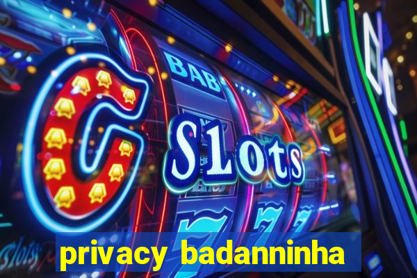 privacy badanninha